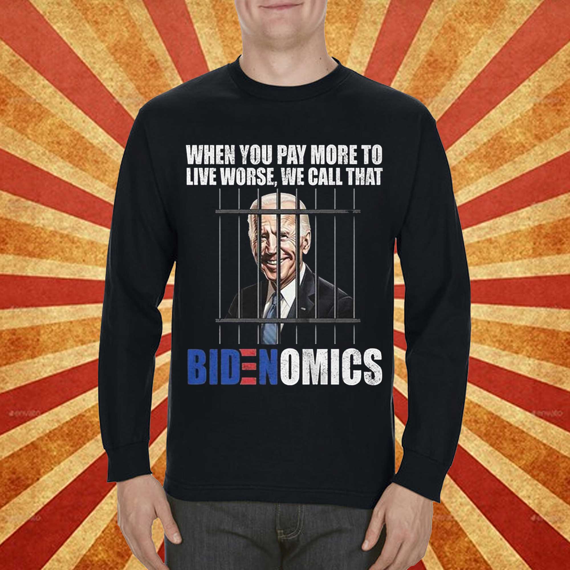 Joe Biden When You Pay More To Live Worse We Call That Bidenomics Shirt 